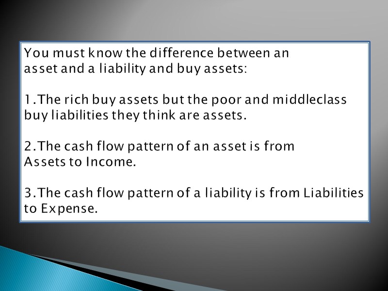 You must know the difference between an asset and a liability and buy assets: